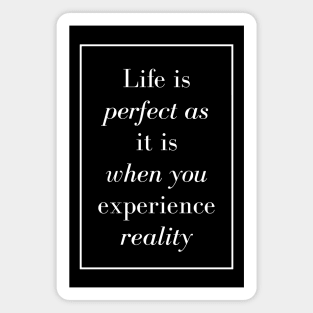 Life is perfect as it is when you experience reality - Spiritual Quote Magnet